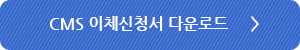 CMS 이체신청서 다운로드