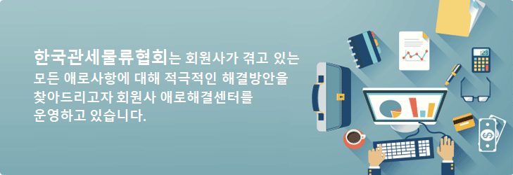 한국관세물류협회는 회원사가 겪고 있는 모든 애로사항에 대해 적극적인 해결방안을 찾아드리고자 회원사 애로해결센터를 설치